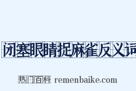 闭塞眼睛捉麻雀反义词是什么意思的图片